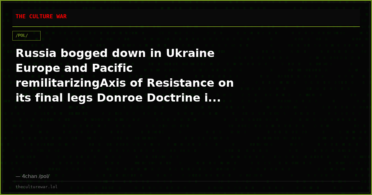 Russia bogged down in Ukraine Europe and Pacific remilitarizingAxis of Resistance on its final legs Donroe Doctrine i...