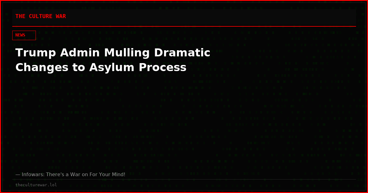 Trump Admin Mulling Dramatic Changes to Asylum Process