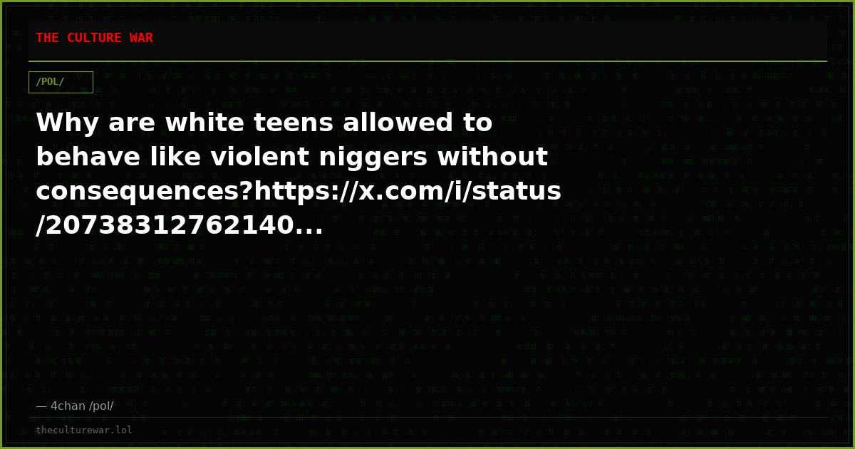 Why are white teens allowed to behave like violent niggers without consequences?https://x.com/i/status/20738312762140...