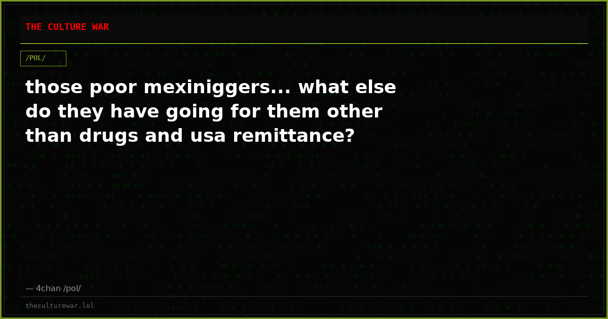 those poor mexiniggers... what else do they have going for them other than drugs and usa remittance?