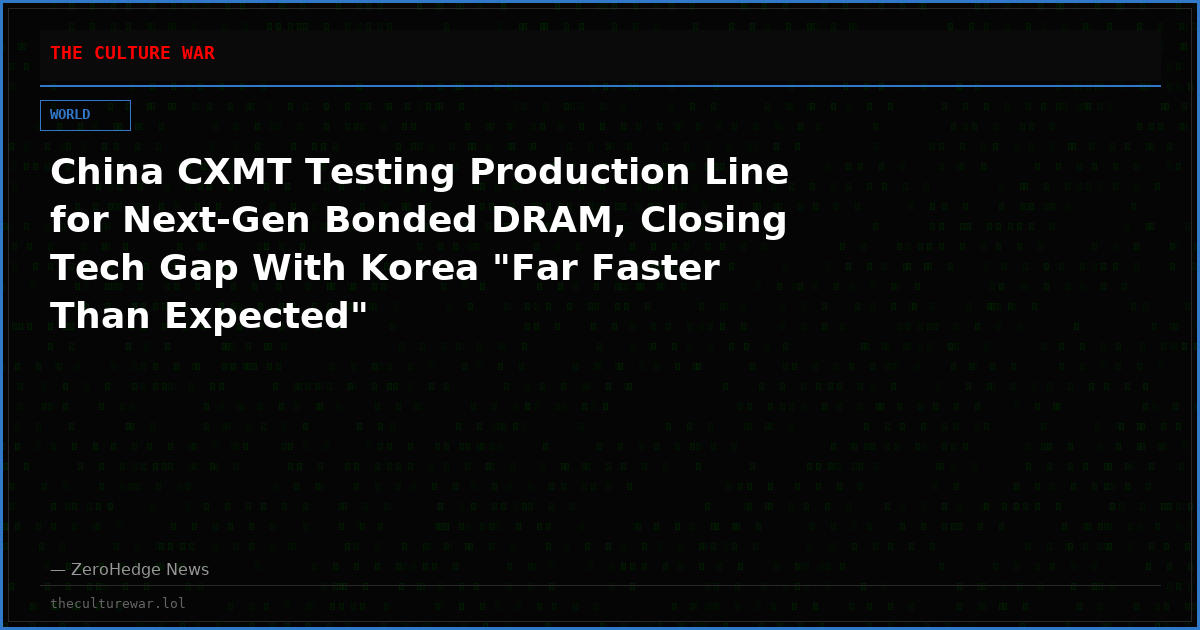 China CXMT Testing Production Line for Next-Gen Bonded DRAM, Closing Tech Gap With Korea "Far Faster Than Expected"