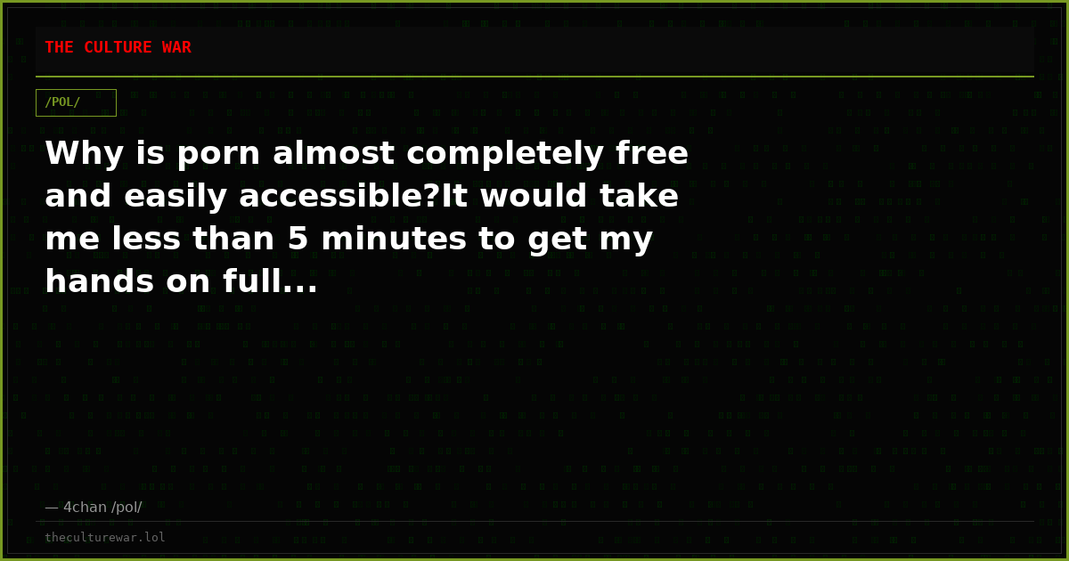 Why is porn almost completely free and easily accessible?It would take me less than 5 minutes to get my hands on full...