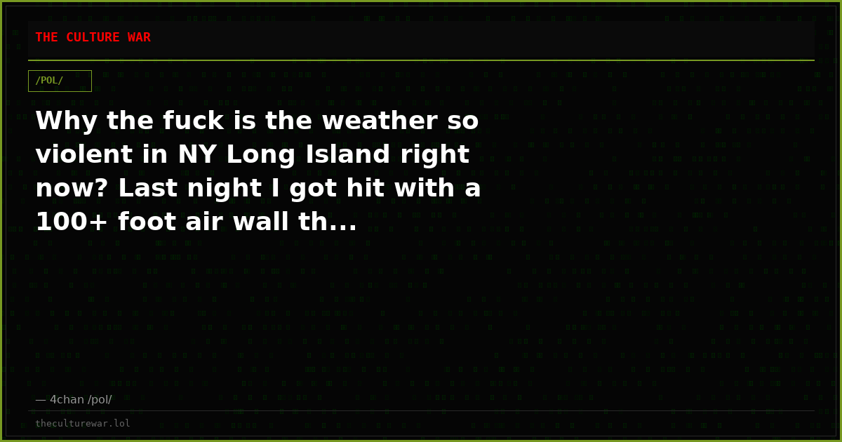 Why the fuck is the weather so violent in NY Long Island right now? Last night I got hit with a 100+ foot air wall th...