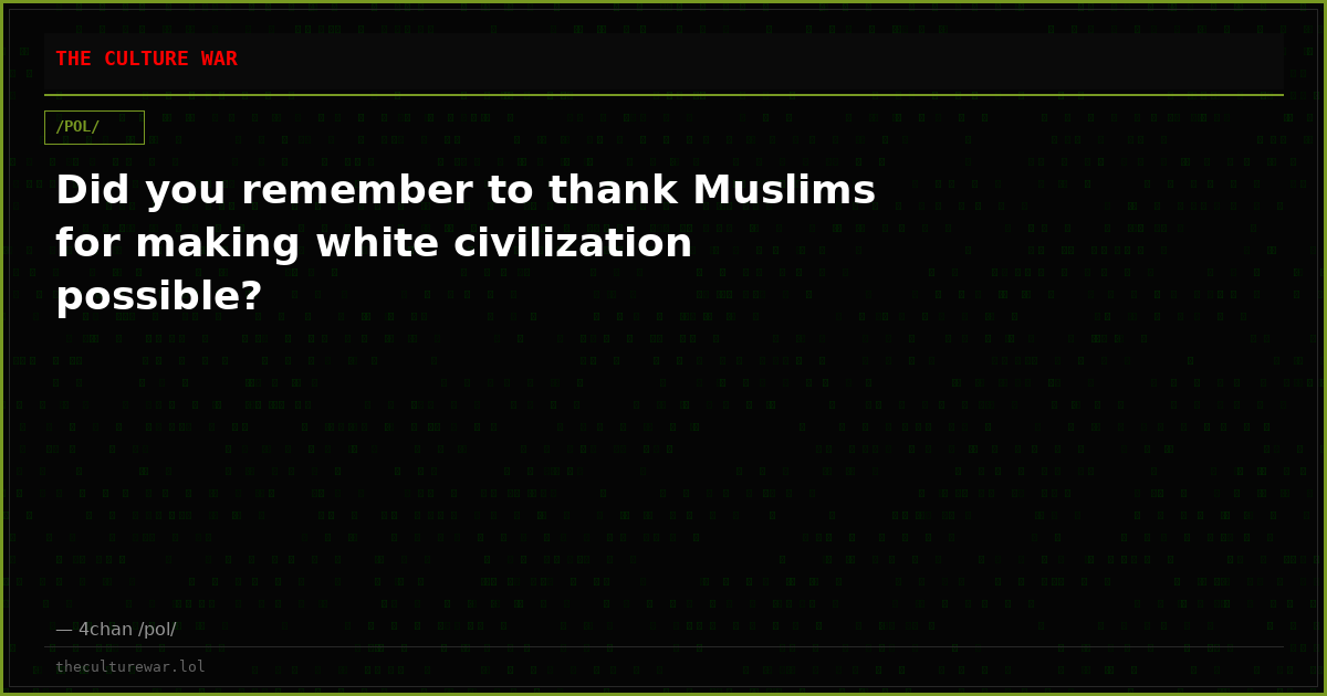 Did you remember to thank Muslims for making white civilization possible?