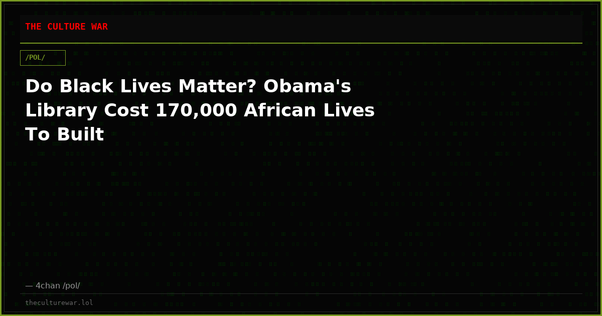 Do Black Lives Matter? Obama's Library Cost 170,000 African Lives To Built