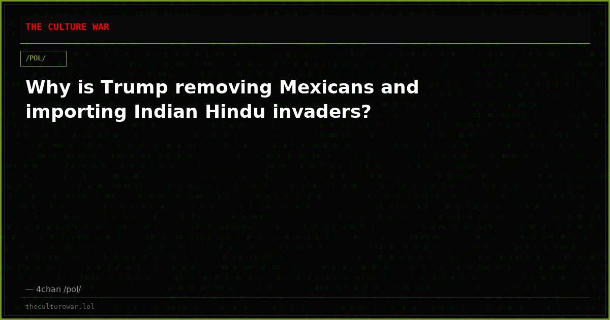 Why is Trump removing Mexicans and importing Indian Hindu invaders?
