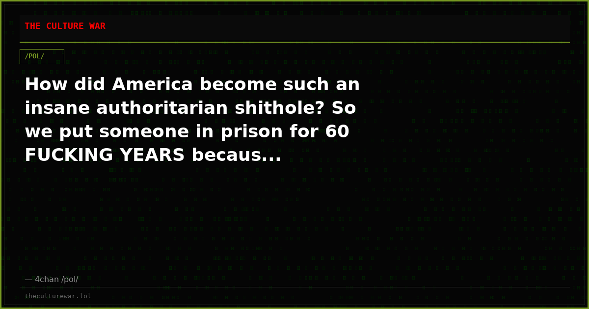 How did America become such an insane authoritarian shithole? So we put someone in prison for 60 FUCKING YEARS becaus...