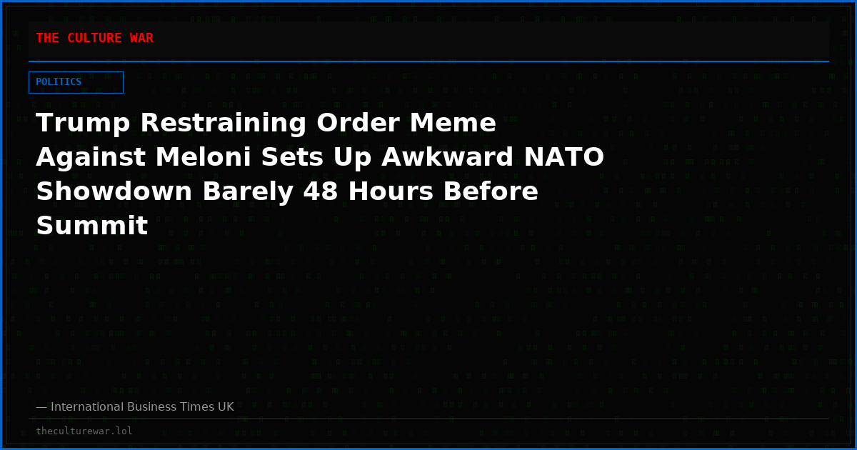 Trump Restraining Order Meme Against Meloni Sets Up Awkward NATO Showdown Barely 48 Hours Before Summit