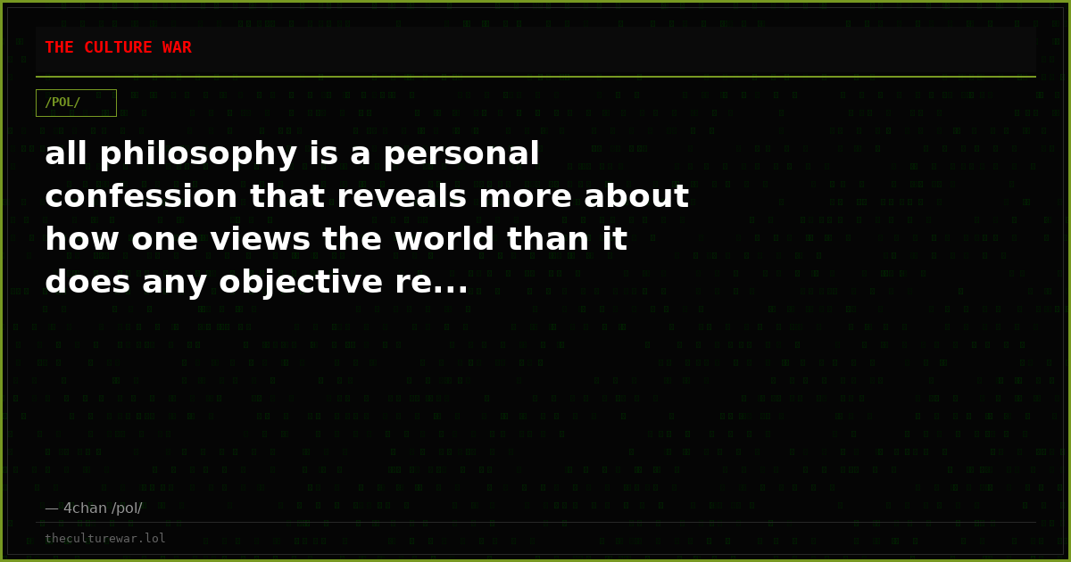 all philosophy is a personal confession that reveals more about how one views the world than it does any objective re...