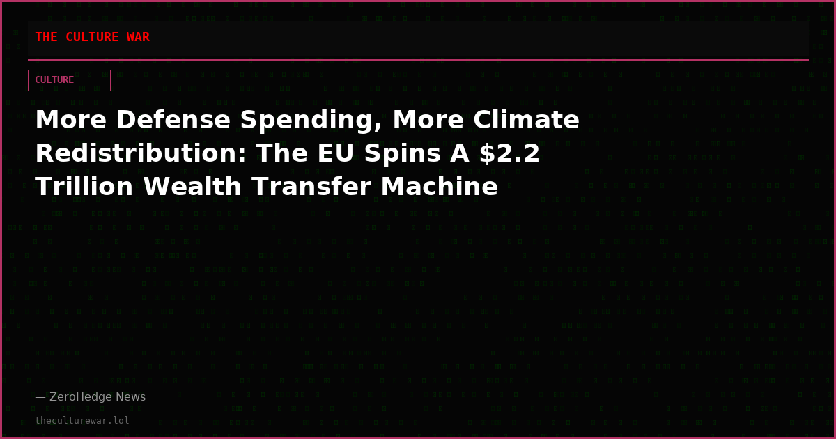 More Defense Spending, More Climate Redistribution: The EU Spins A $2.2 Trillion Wealth Transfer Machine