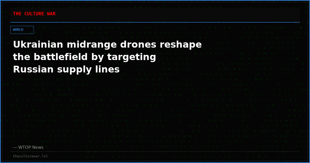 Ukrainian midrange drones reshape the battlefield by targeting Russian supply lines