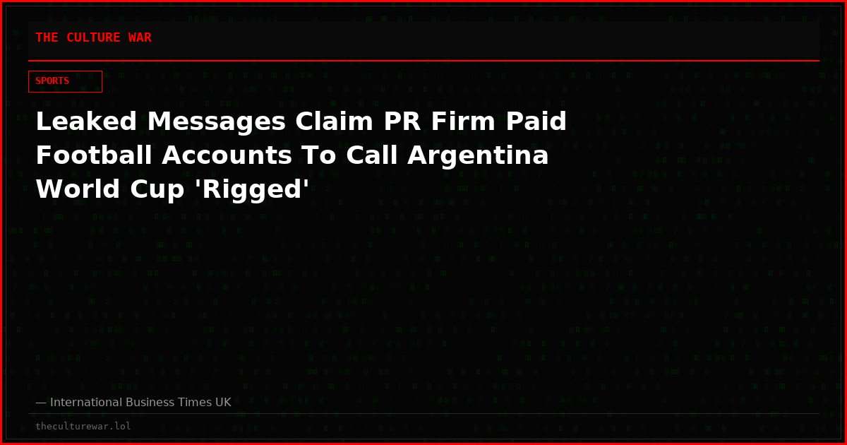 Leaked Messages Claim PR Firm Paid Football Accounts To Call Argentina World Cup 'Rigged'