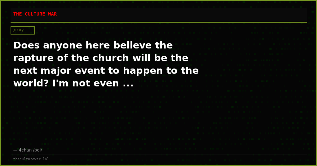 Does anyone here believe the rapture of the church will be the next major event to happen to the world? I'm not even ...