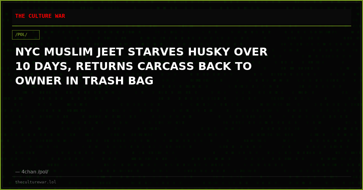 NYC MUSLIM JEET STARVES HUSKY OVER 10 DAYS, RETURNS CARCASS BACK TO OWNER IN TRASH BAG