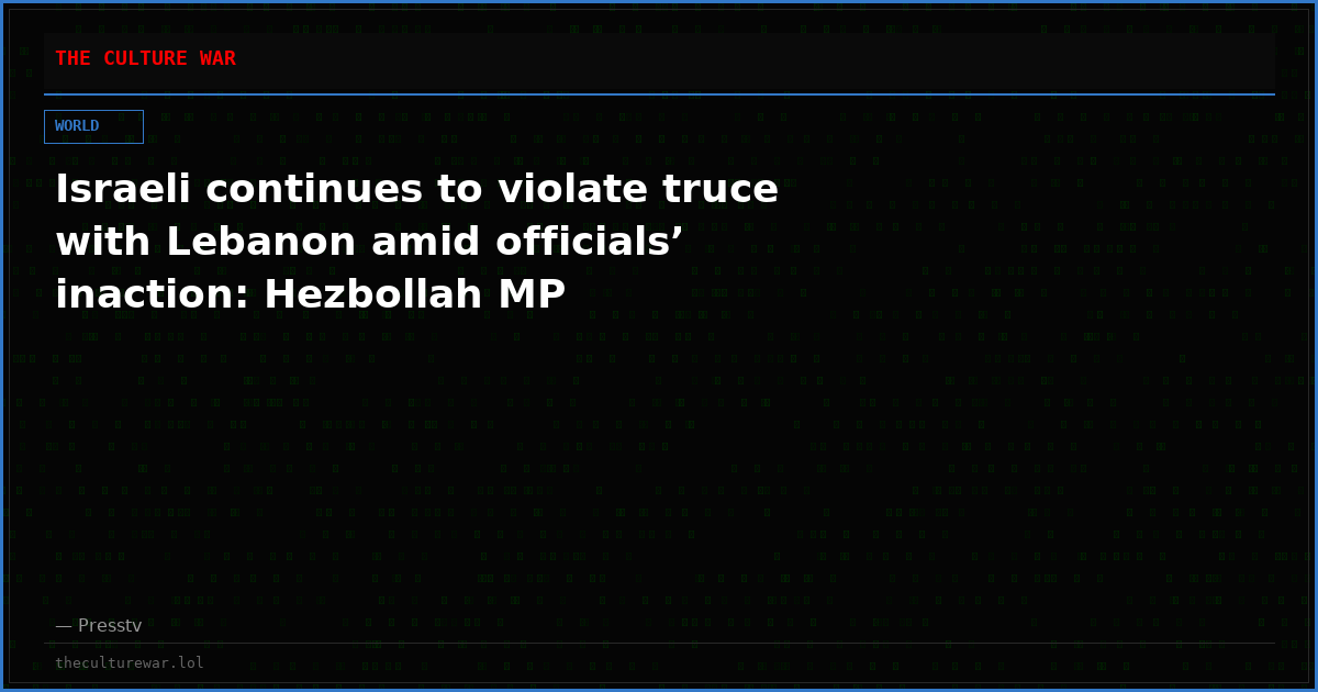 Israeli continues to violate truce with Lebanon amid officials’ inaction: Hezbollah MP