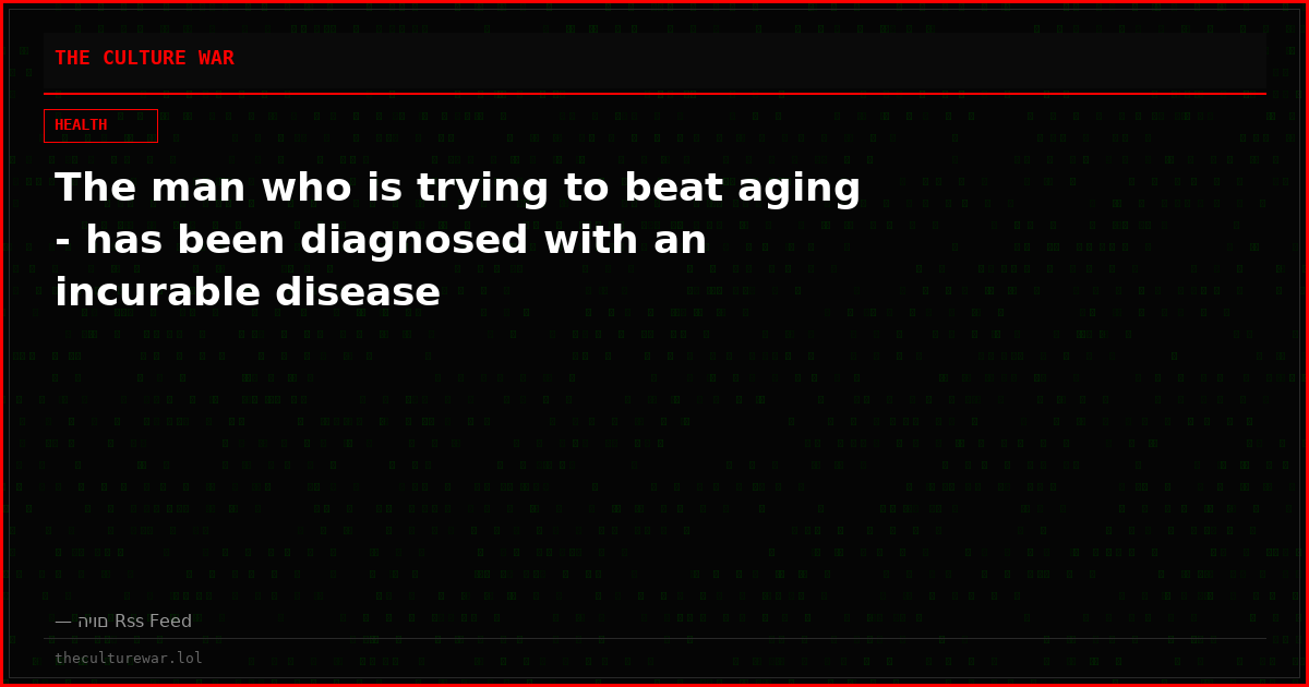 The man who is trying to beat aging - has been diagnosed with an incurable disease