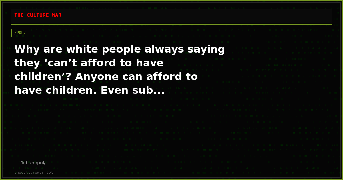 Why are white people always saying they ‘can’t afford to have children’? Anyone can afford to have children. Even sub...