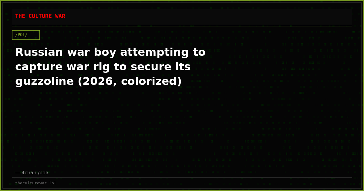 Russian war boy attempting to capture war rig to secure its guzzoline (2026, colorized)