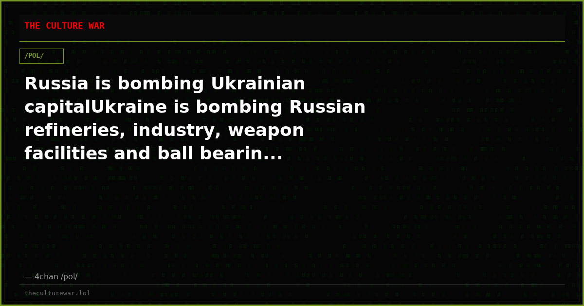 Russia is bombing Ukrainian capitalUkraine is bombing Russian refineries, industry, weapon facilities and ball bearin...