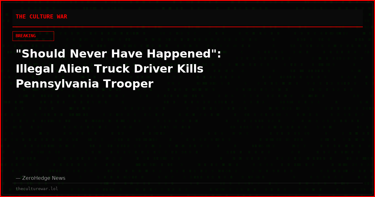 "Should Never Have Happened": Illegal Alien Truck Driver Kills Pennsylvania Trooper