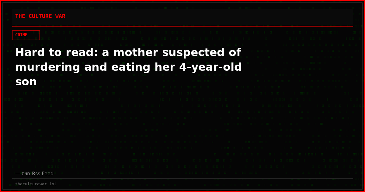Hard to read: a mother suspected of murdering and eating her 4-year-old son