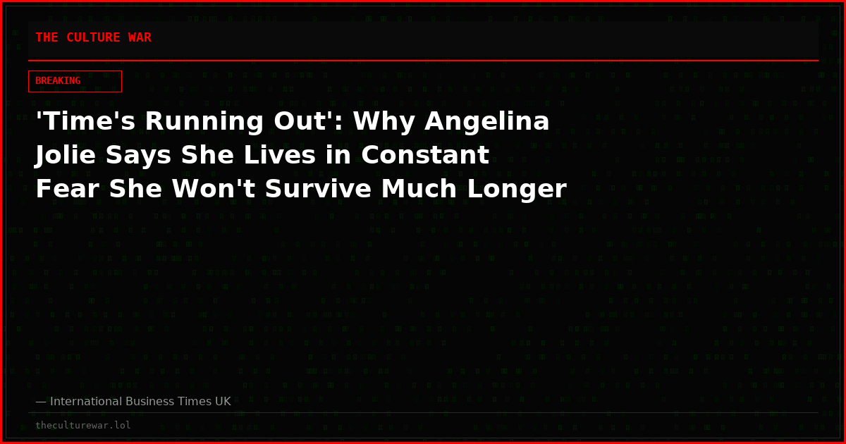 'Time's Running Out': Why Angelina Jolie Says She Lives in Constant Fear She Won't Survive Much Longer