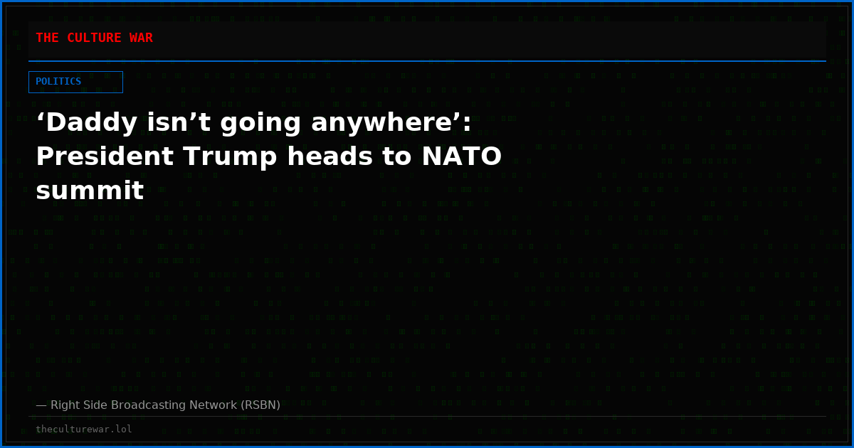 ‘Daddy isn’t going anywhere’: President Trump heads to NATO summit