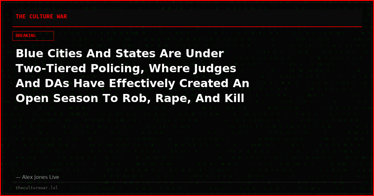 Blue Cities And States Are Under Two-Tiered Policing, Where Judges And DAs Have Effectively Created An Open Season To Rob, Rape, And Kill White People