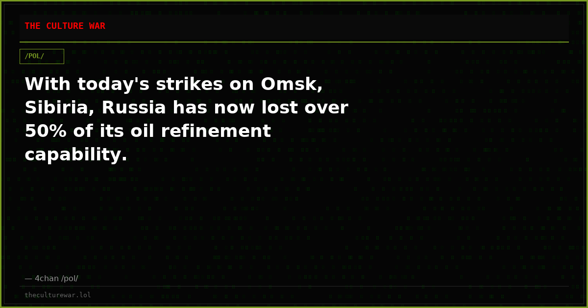 With today's strikes on Omsk, Sibiria, Russia has now lost over 50% of its oil refinement capability.