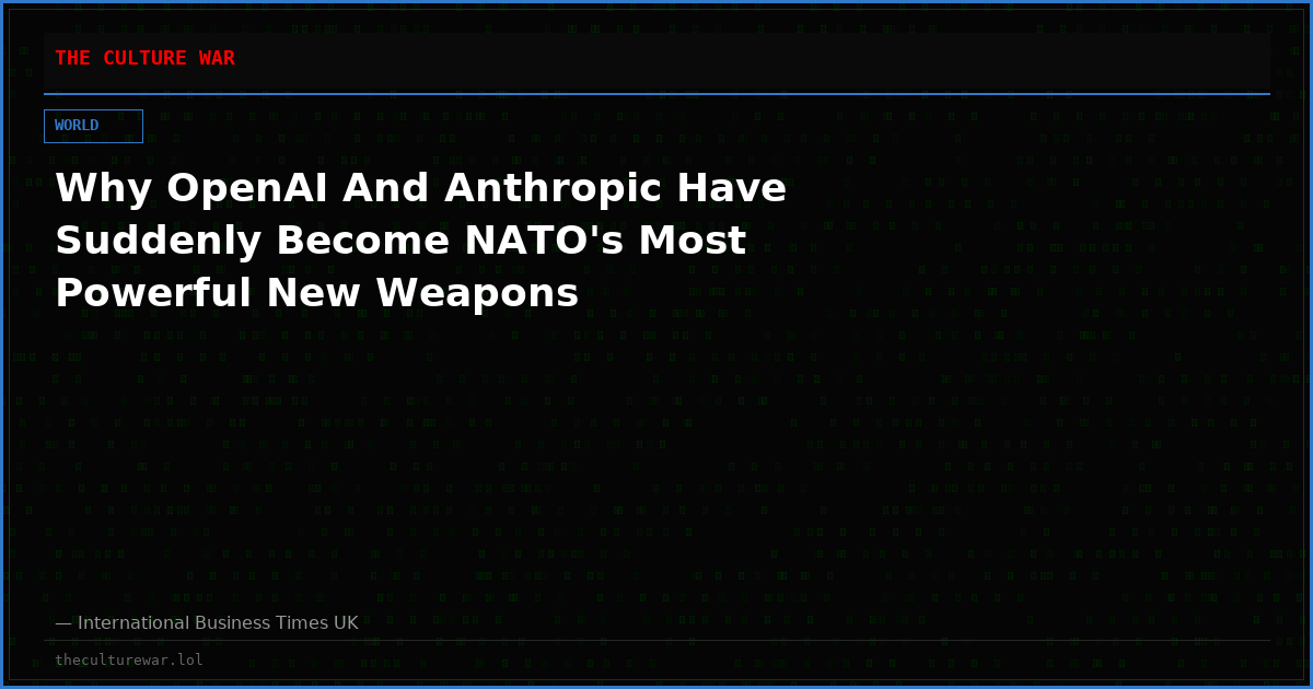 Why OpenAI And Anthropic Have Suddenly Become NATO's Most Powerful New Weapons