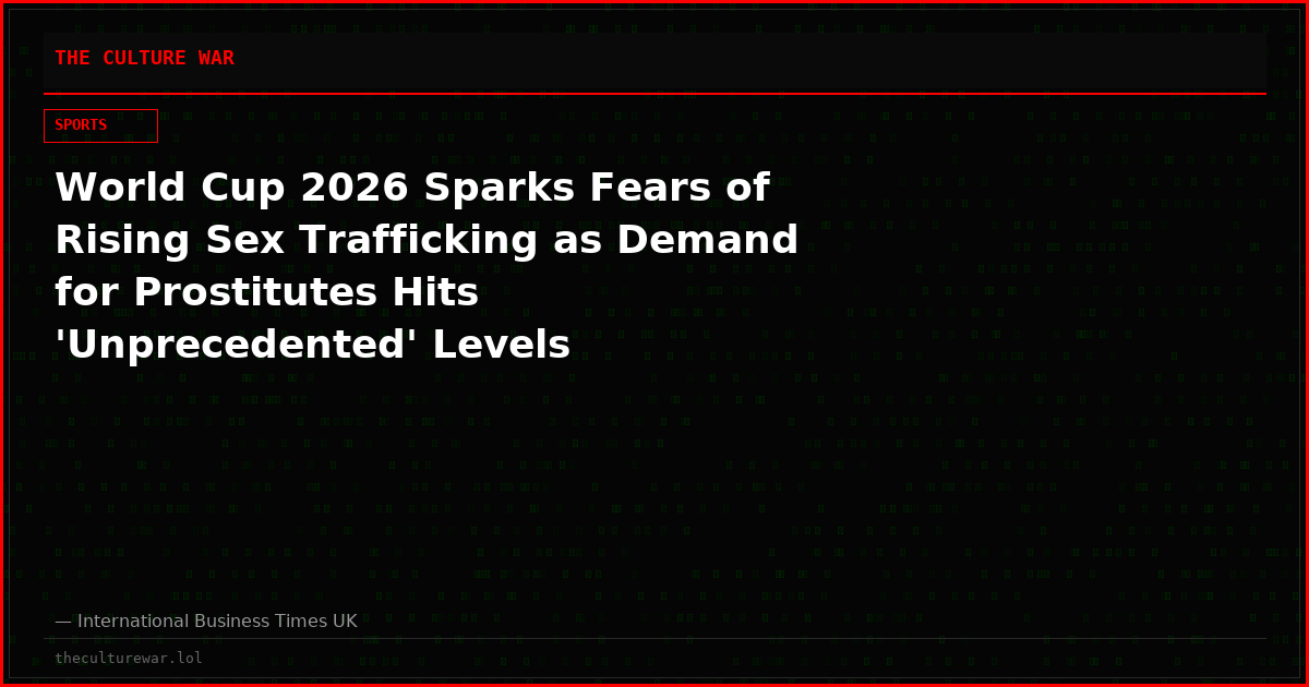 World Cup 2026 Sparks Fears of Rising Sex Trafficking as Demand for Prostitutes Hits 'Unprecedented' Levels