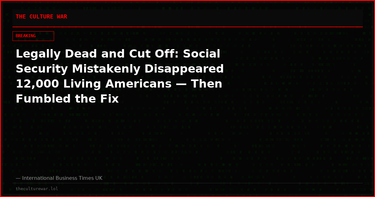 Legally Dead and Cut Off: Social Security Mistakenly Disappeared 12,000 Living Americans — Then Fumbled the Fix