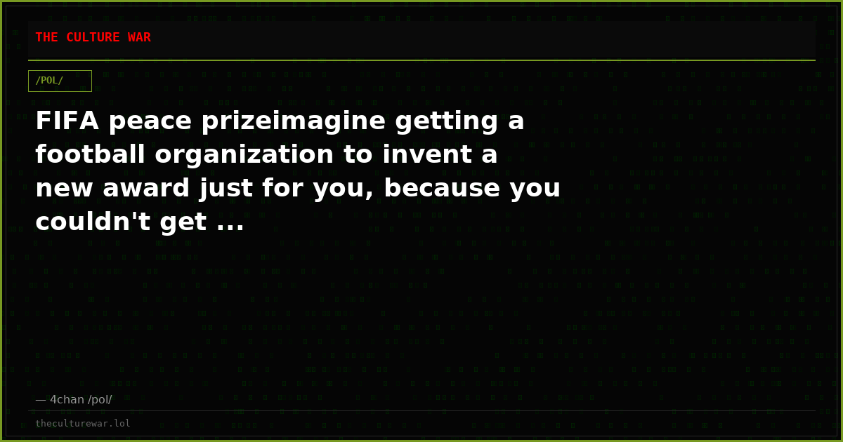 FIFA peace prizeimagine getting a football organization to invent a new award just for you, because you couldn't get ...
