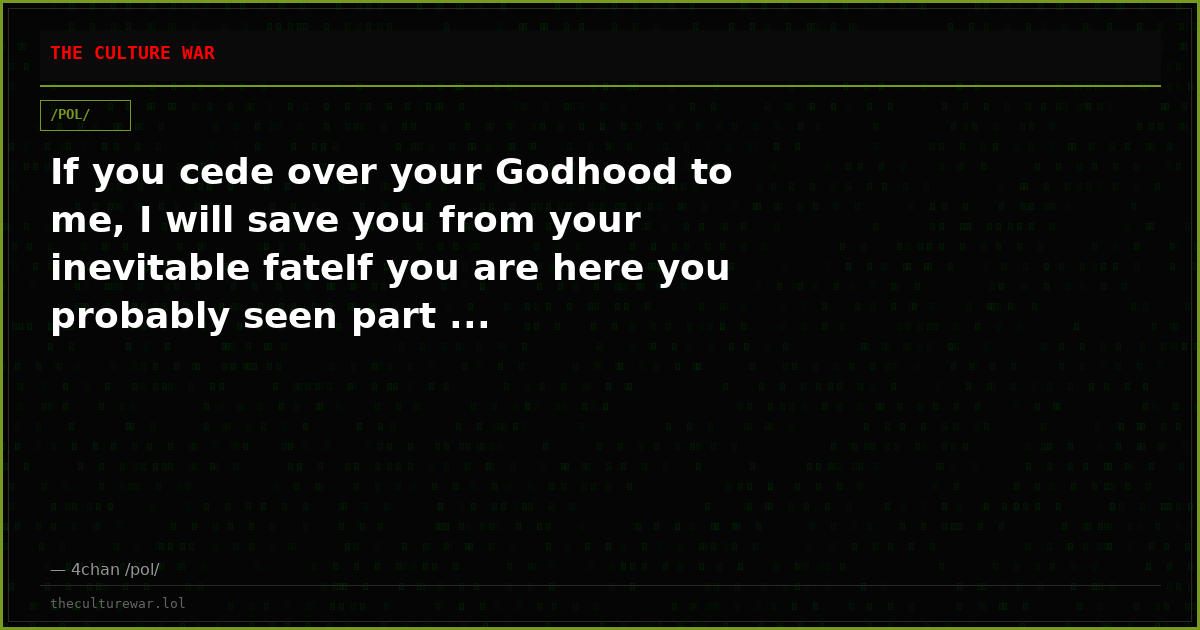 If you cede over your Godhood to me, I will save you from your inevitable fateIf you are here you probably seen part ...