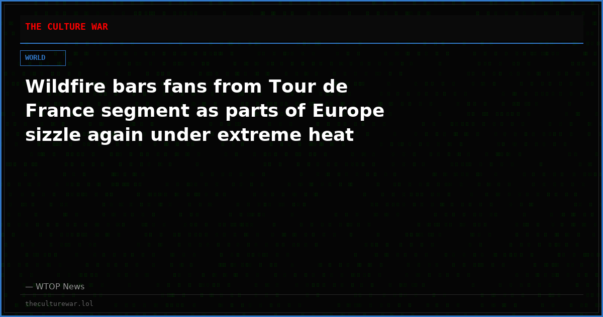 Wildfire bars fans from Tour de France segment as parts of Europe sizzle again under extreme heat