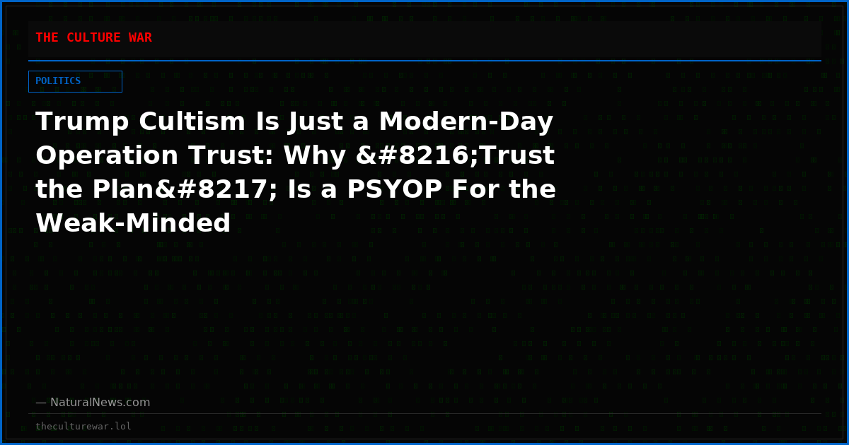 Trump Cultism Is Just a Modern-Day Operation Trust: Why ‘Trust the Plan’ Is a PSYOP For the Weak-Minded