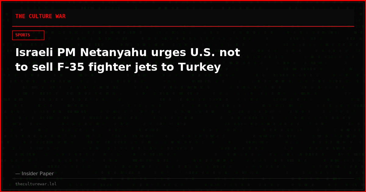 Israeli PM Netanyahu urges U.S. not to sell F-35 fighter jets to Turkey