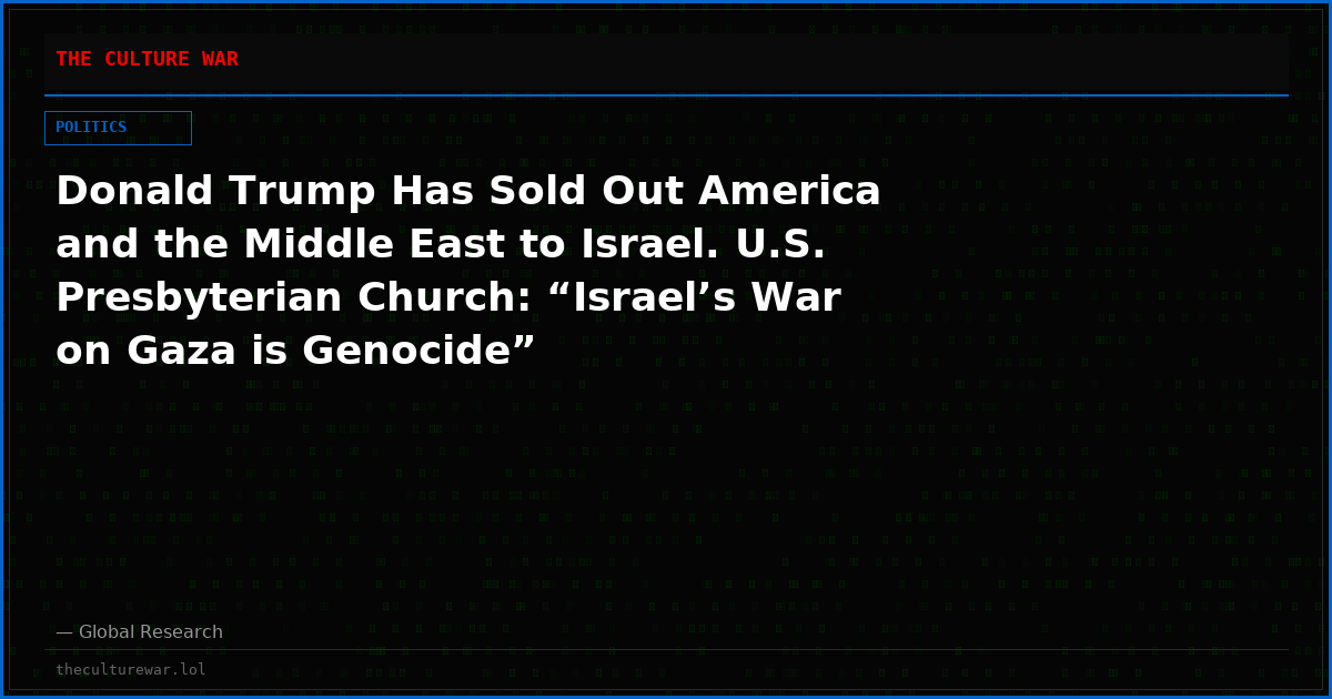 Donald Trump Has Sold Out America and the Middle East to Israel. U.S. Presbyterian Church: “Israel’s War on Gaza is Genocide”