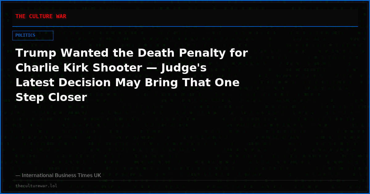 Trump Wanted the Death Penalty for Charlie Kirk Shooter — Judge's Latest Decision May Bring That One Step Closer