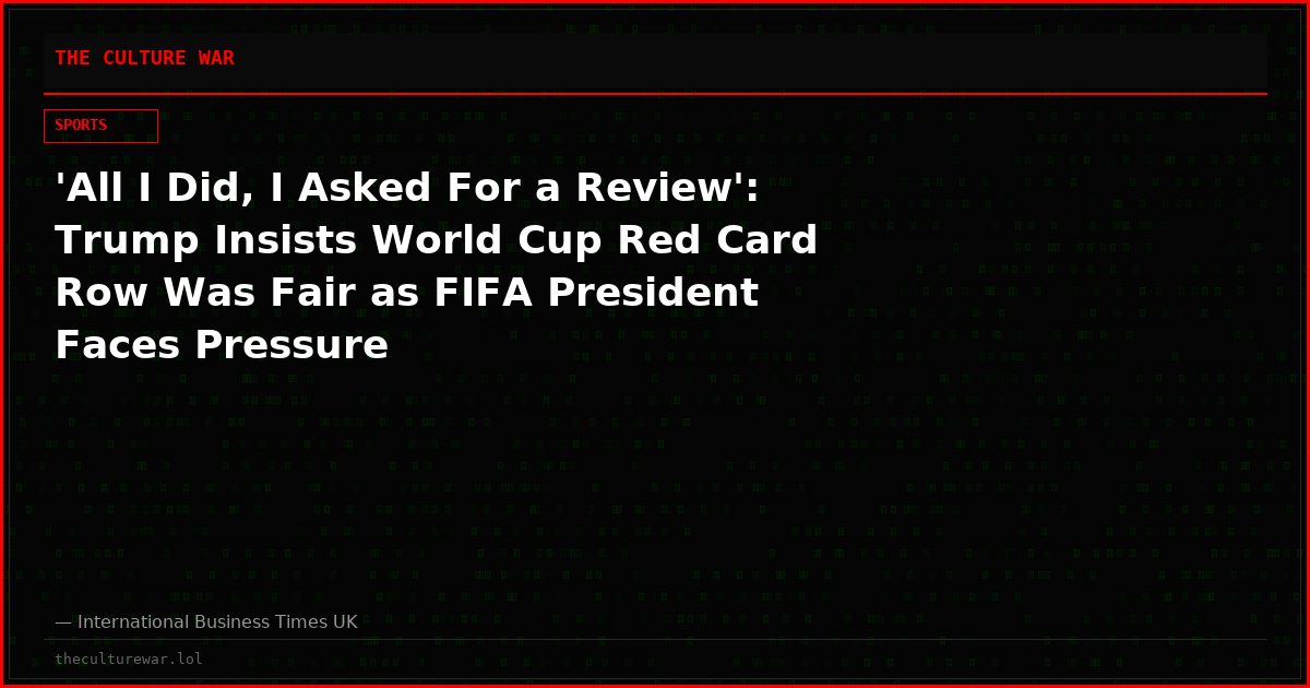 'All I Did, I Asked For a Review': Trump Insists World Cup Red Card Row Was Fair as FIFA President Faces Pressure
