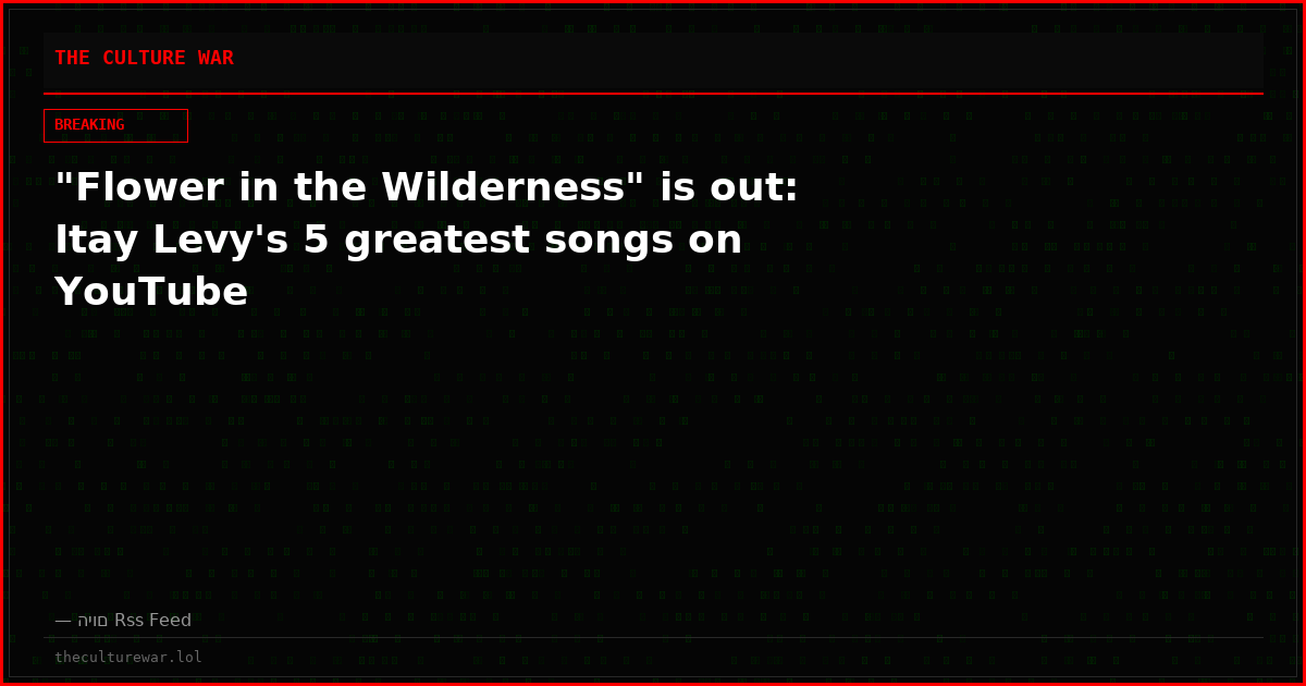 "Flower in the Wilderness" is out: Itay Levy's 5 greatest songs on YouTube