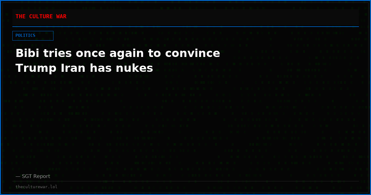 Bibi tries once again to convince Trump Iran has nukes