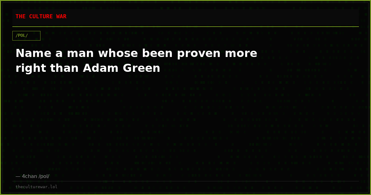 Name a man whose been proven more right than Adam Green