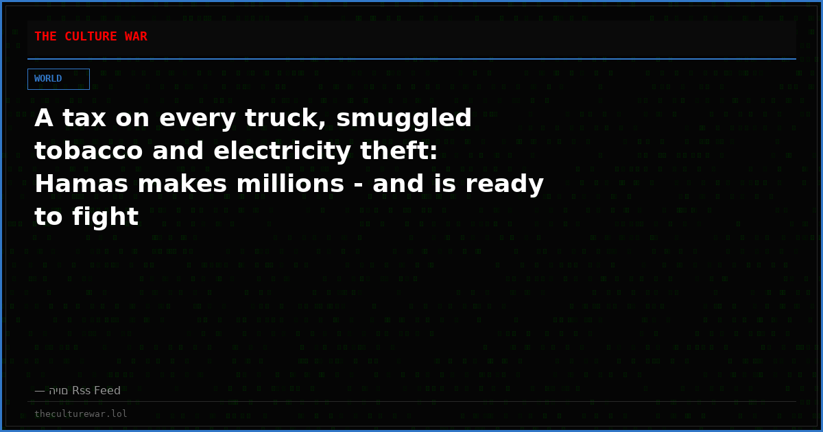 A tax on every truck, smuggled tobacco and electricity theft: Hamas makes millions - and is ready to fight