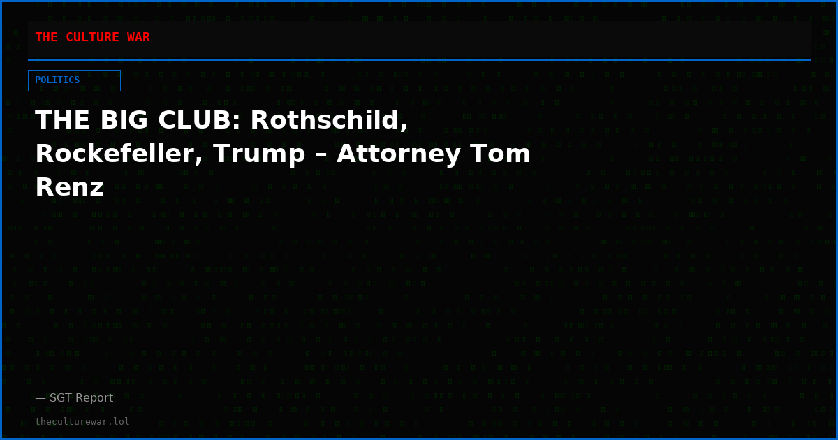 THE BIG CLUB: Rothschild, Rockefeller, Trump – Attorney Tom Renz