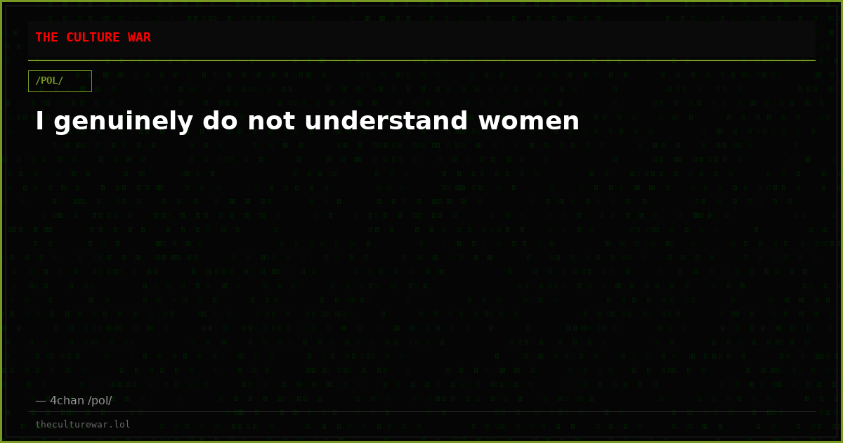 I genuinely do not understand women