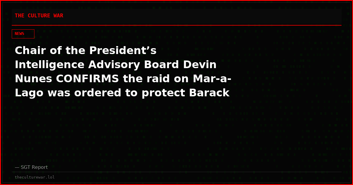 Chair of the President’s Intelligence Advisory Board Devin Nunes CONFIRMS the raid on Mar-a-Lago was ordered to protect Barack Obama and Hillary Clinton