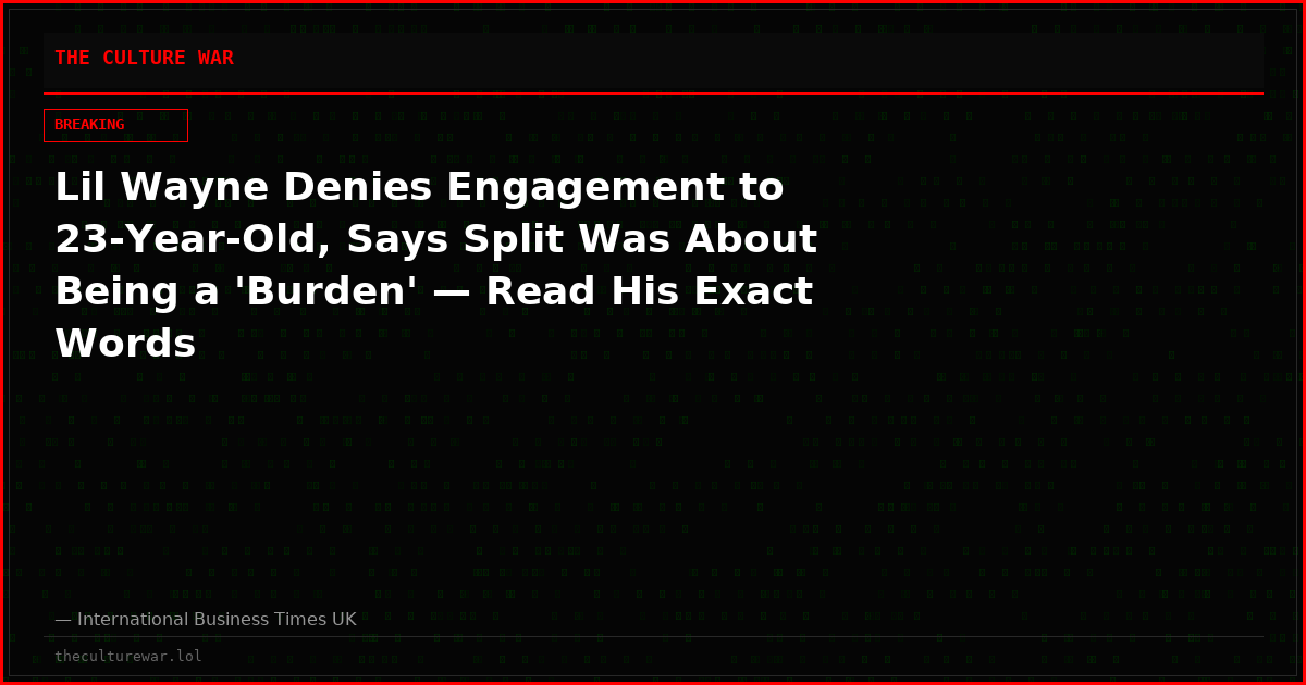 Lil Wayne Denies Engagement to 23-Year-Old, Says Split Was About Being a 'Burden' — Read His Exact Words