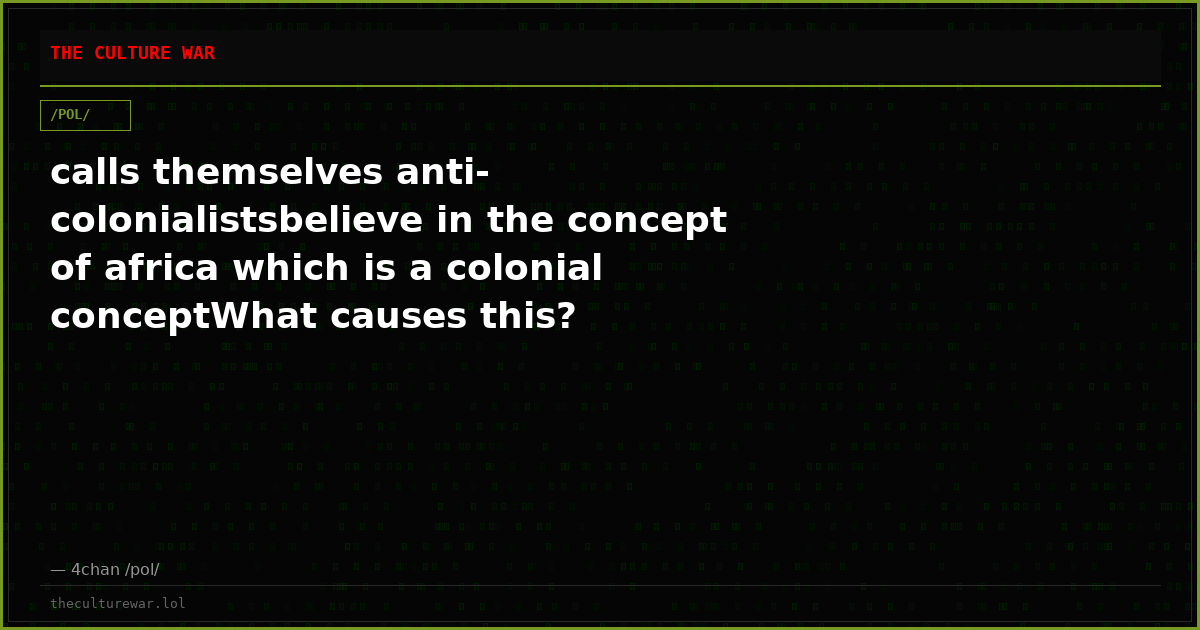 calls themselves anti-colonialistsbelieve in the concept of africa which is a colonial conceptWhat causes this?