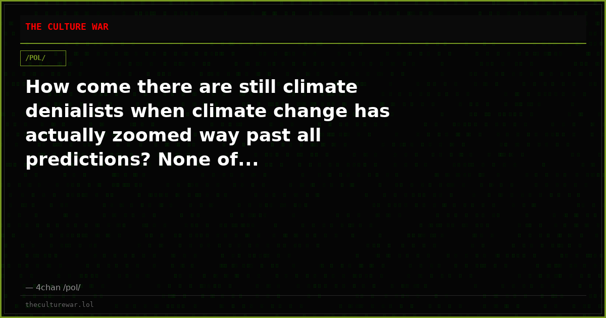 How come there are still climate denialists when climate change has actually zoomed way past all predictions? None of...